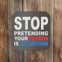 Stop Pretending Your Racism Is Patriotism Coaster