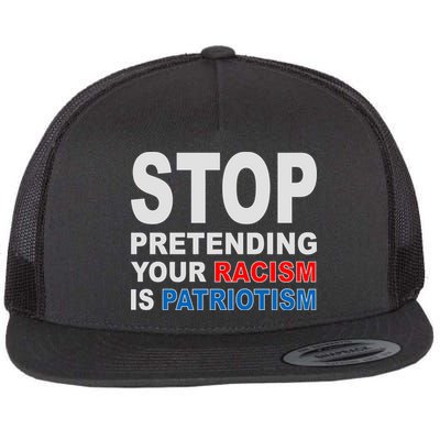 Stop Pretending Your Racism Is Patriotism Flatbill Hat