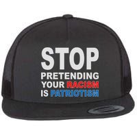 Stop Pretending Your Racism Is Patriotism Flat Bill Trucker Hat