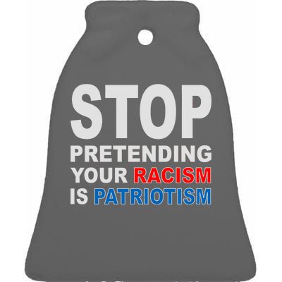 Stop Pretending Your Racism Is Patriotism Ceramic Bell Ornament