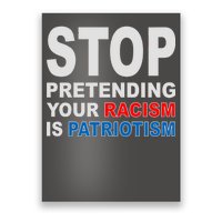 Stop Pretending Your Racism Is Patriotism Poster