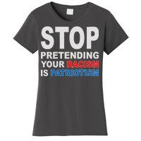 Stop Pretending Your Racism Is Patriotism Women's T-Shirt