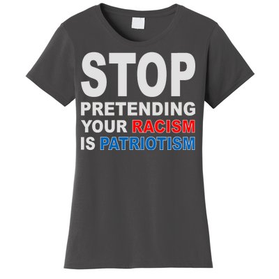 Stop Pretending Your Racism Is Patriotism Women's T-Shirt