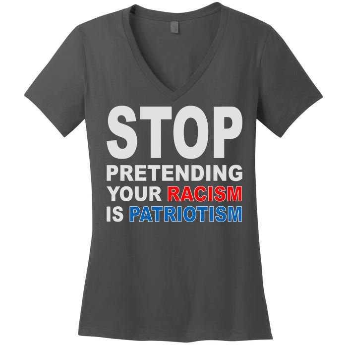 Stop Pretending Your Racism Is Patriotism Women's V-Neck T-Shirt