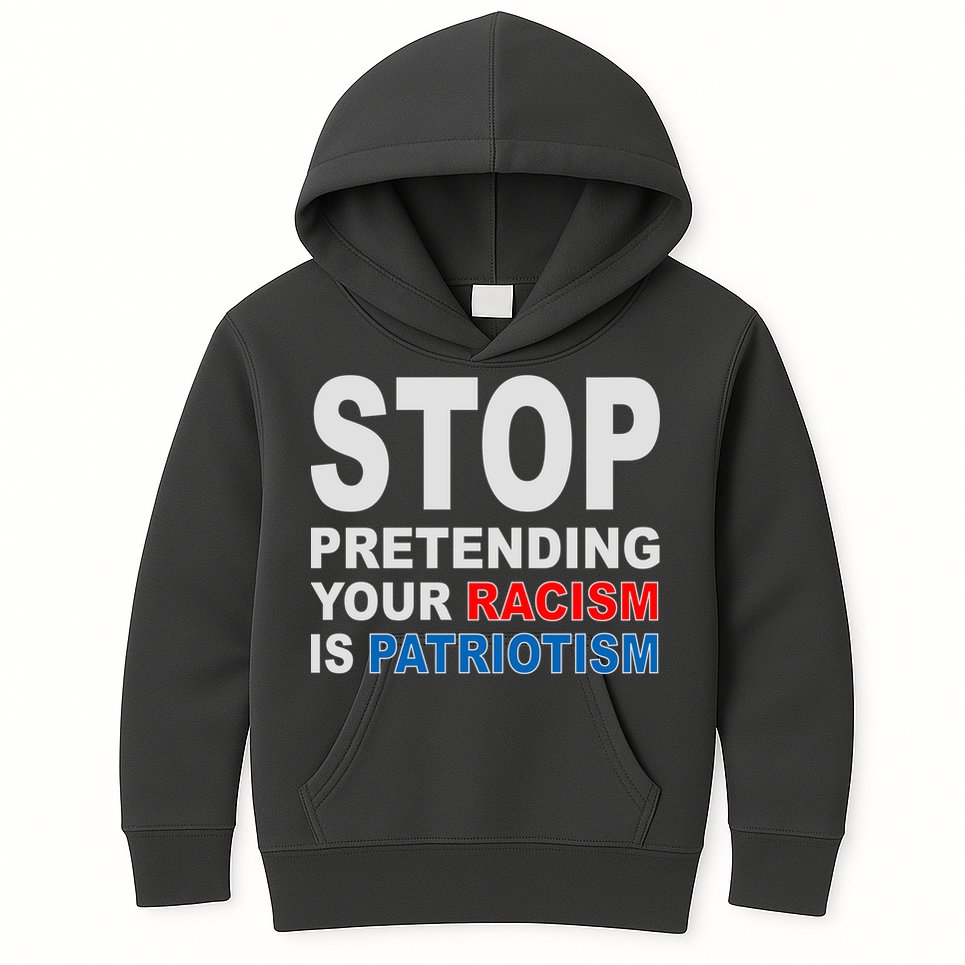 Stop Pretending Your Racism Is Patriotism Kids Hoodie