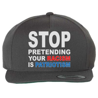 Stop Pretending Your Racism Is Patriotism Wool Snapback Cap