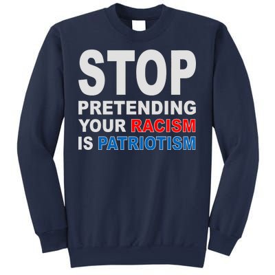 Stop Pretending Your Racism Is Patriotism Sweatshirt