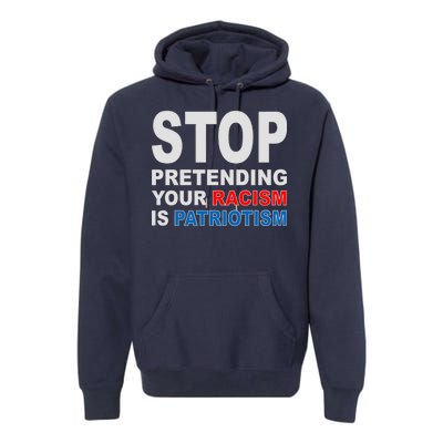 Stop Pretending Your Racism Is Patriotism Premium Hoodie