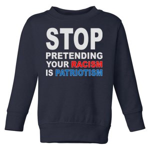 Stop Pretending Your Racism Is Patriotism Toddler Sweatshirt