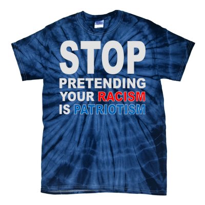 Stop Pretending Your Racism Is Patriotism Tie-Dye T-Shirt