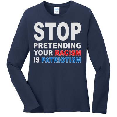 Stop Pretending Your Racism Is Patriotism Ladies Long Sleeve Shirt