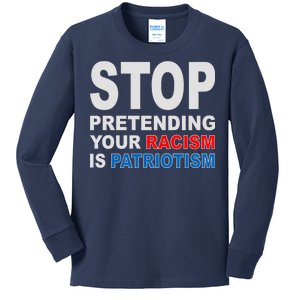 Stop Pretending Your Racism Is Patriotism Kids Long Sleeve Shirt