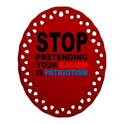 Stop Pretending Your Racism Is Patriotism Ceramic Oval Ornament