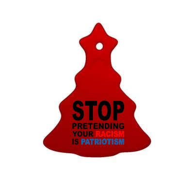 Stop Pretending Your Racism Is Patriotism Ceramic Tree Ornament