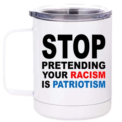 Stop Pretending Your Racism Is Patriotism 12 oz Stainless Steel Tumbler Cup