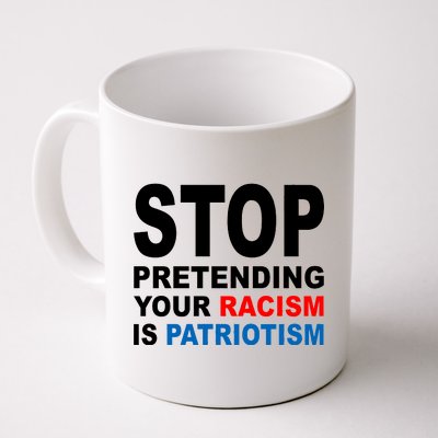 Stop Pretending Your Racism Is Patriotism Coffee Mug