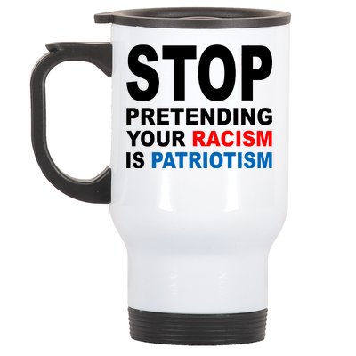 Stop Pretending Your Racism Is Patriotism Stainless Steel Travel Mug