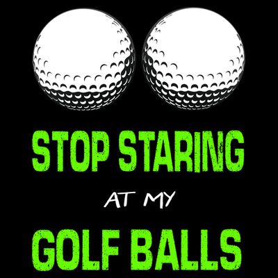 Stop Staring At My Golf Balls T-Shirt
