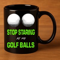 Stop Staring At My Golf Balls 11oz C Handle Ceramic Mug