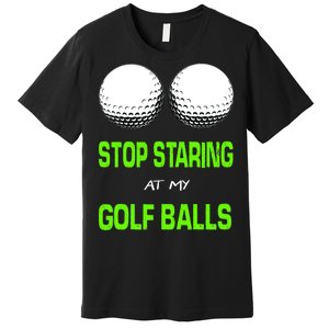 Stop Staring At My Golf Balls Premium T-Shirt