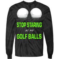 Stop Staring At My Golf Balls Tie-Dye Long Sleeve Shirt