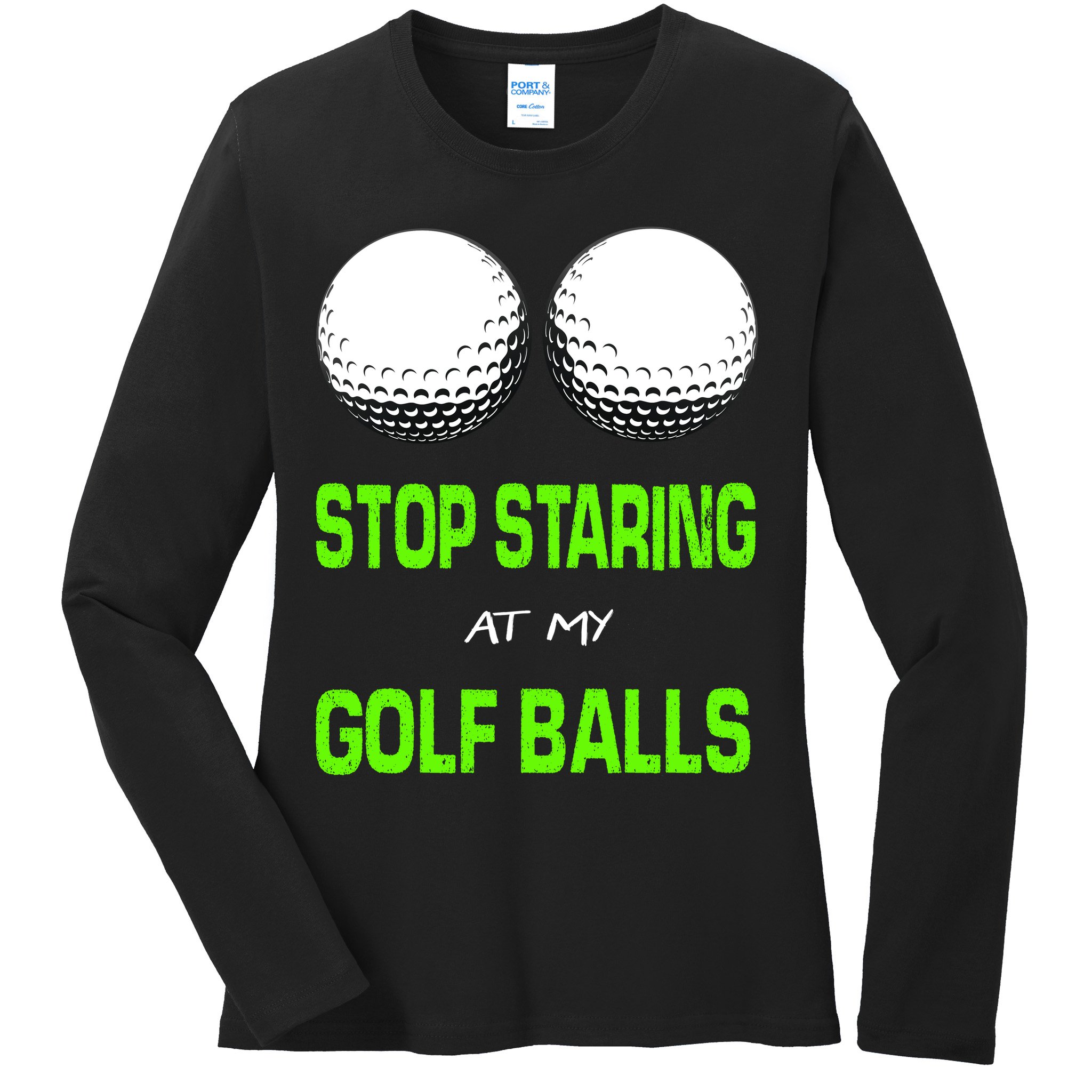 Stop Staring At My Golf Balls Ladies Long Sleeve Shirt