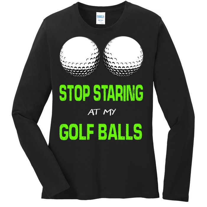 Stop Staring At My Golf Balls Ladies Long Sleeve Shirt