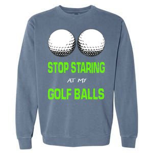 Stop Staring At My Golf Balls Garment-Dyed Sweatshirt