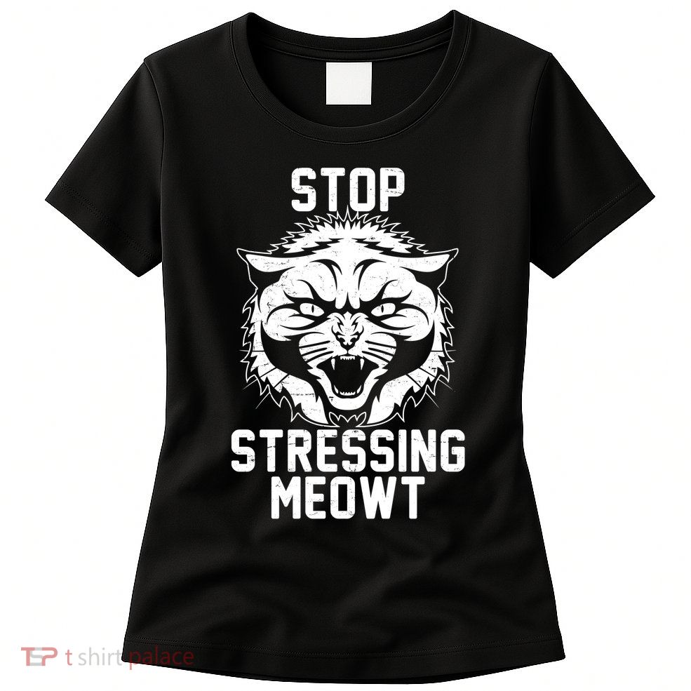 Stop Stressing Meowt Angry Cat Womens T-Shirt