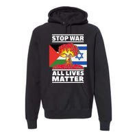 Stop War All Lives Matter Israel Palestine Premium Hoodie