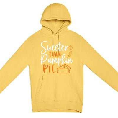 Sweeter Than Pumpkin Pie Cute Gift Cute Thanksgiving Fall Lovers Gift Premium Pullover Hoodie