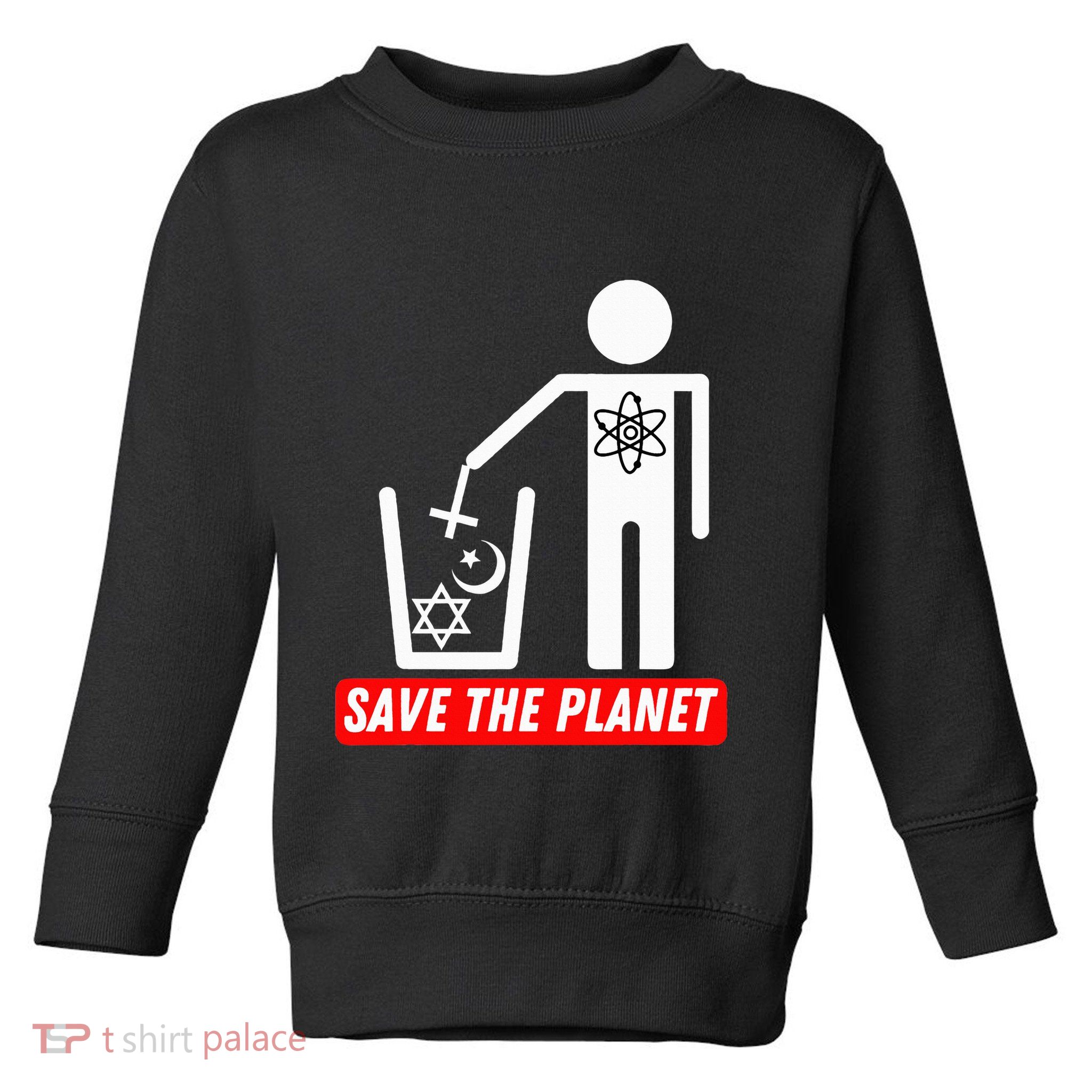 Save The Planet Humanist Anti Religion Atheist Atheism Toddler Sweatshirt