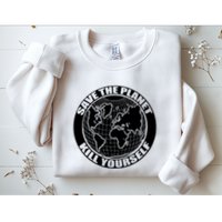 Save The Planet Kill Yourself Sweatshirt