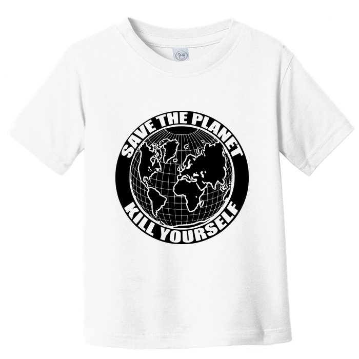 Save The Planet Kill Yourself Toddler T-Shirt