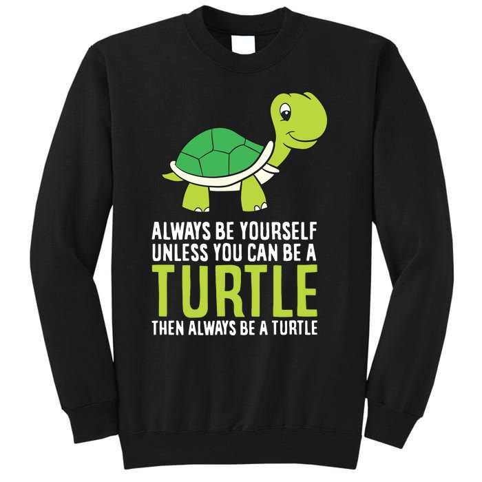 Sea Turtle Pet Always Be Yourself Unless You Can Be A Turtle Tall Sweatshirt