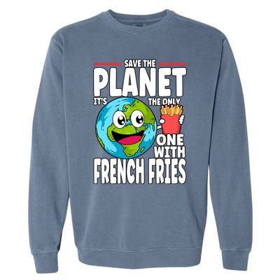 Save The Planet Its The Only One With French Fries Earth Day Gift Garment-Dyed Sweatshirt