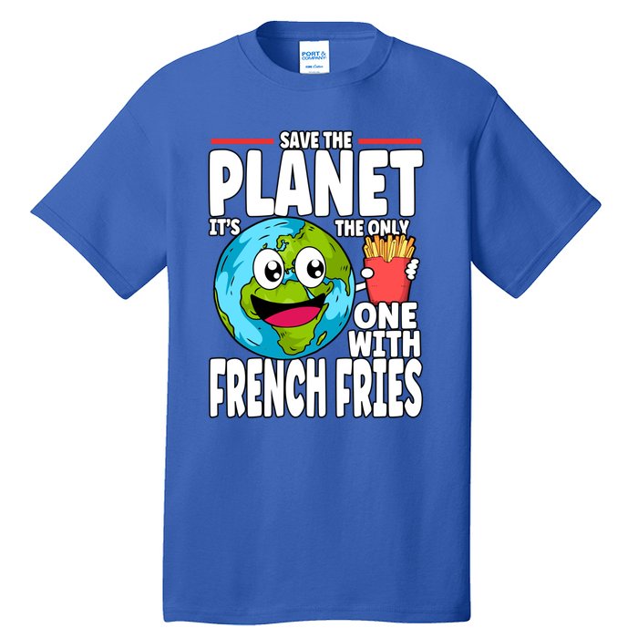 Save The Planet Its The Only One With French Fries Earth Day Gift Tall T-Shirt