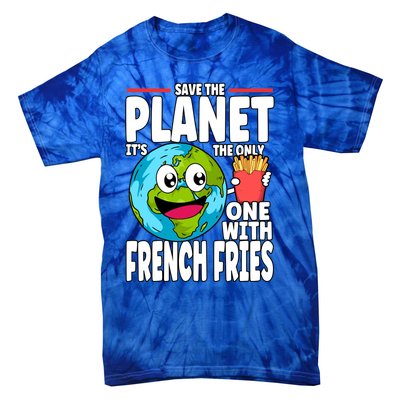 Save The Planet Its The Only One With French Fries Earth Day Gift Tie-Dye T-Shirt