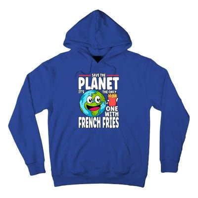 Save The Planet Its The Only One With French Fries Earth Day Gift Tall Hoodie