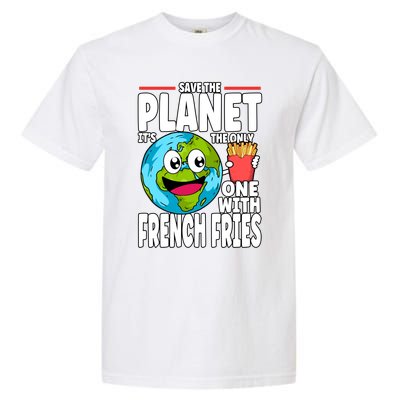 Save The Planet Its The Only One With French Fries Earth Day Gift Garment-Dyed Heavyweight T-Shirt