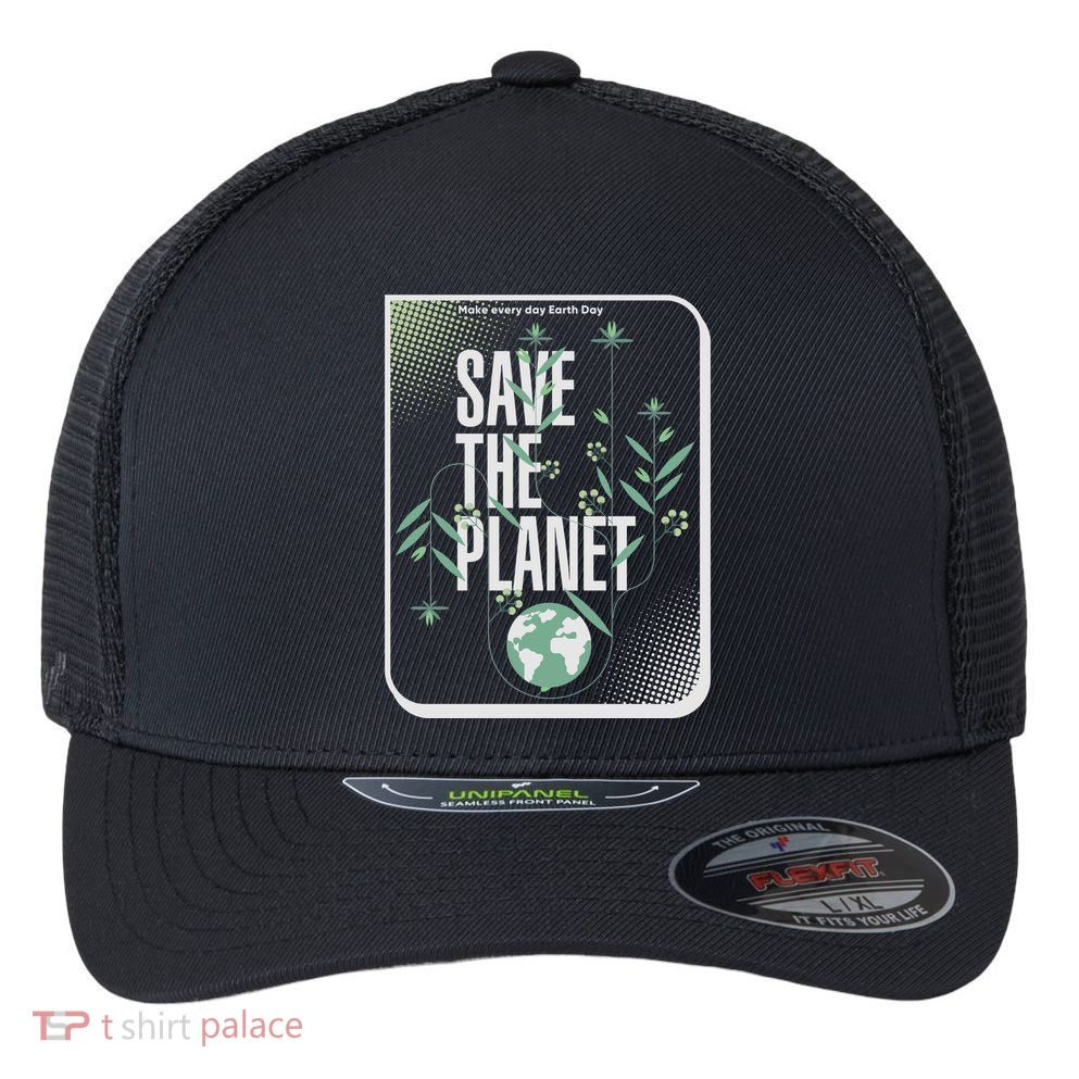 Save The Planet Make Every Day Earth Day Flexfit Unipanel Trucker Cap