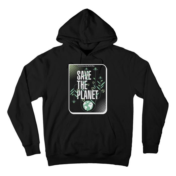 Save The Planet Make Every Day Earth Day Tall Hoodie