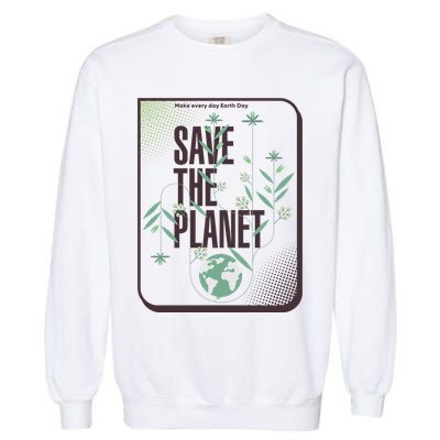 Save The Planet Make Every Day Earth Day Garment-Dyed Sweatshirt