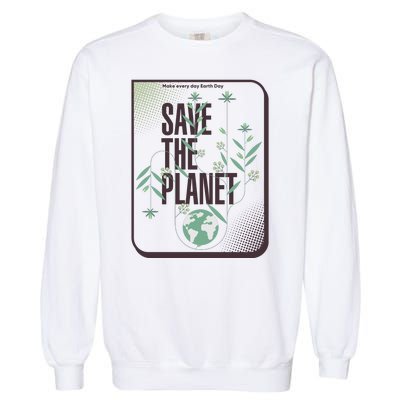 Save The Planet Make Every Day Earth Day Garment-Dyed Sweatshirt