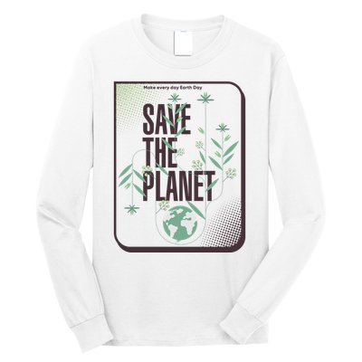 Save The Planet Make Every Day Earth Day Long Sleeve Shirt