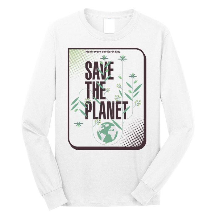 Save The Planet Make Every Day Earth Day Long Sleeve Shirt