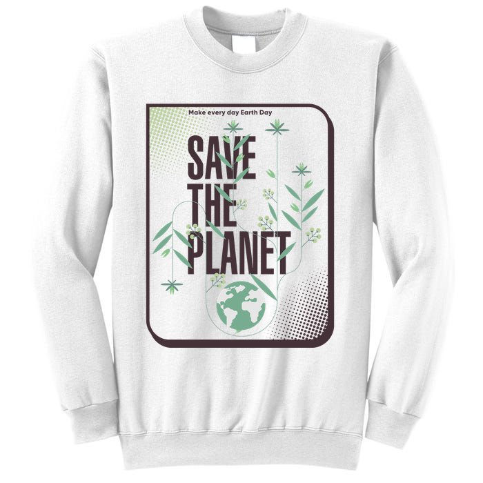 Save The Planet Make Every Day Earth Day Sweatshirt