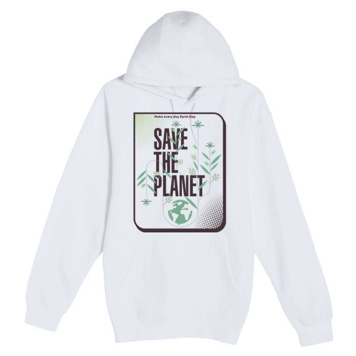 Save The Planet Make Every Day Earth Day Premium Pullover Hoodie