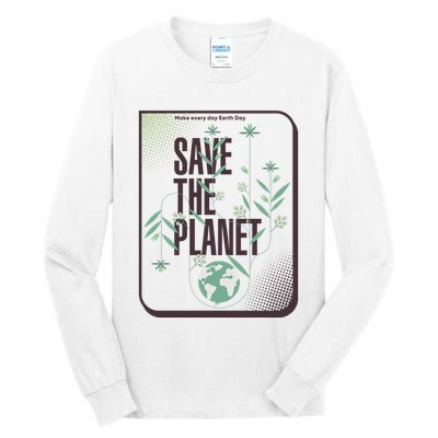 Save The Planet Make Every Day Earth Day Tall Long Sleeve T-Shirt