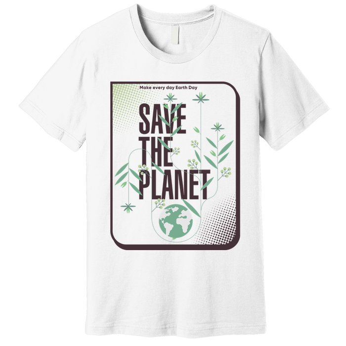 Save The Planet Make Every Day Earth Day Premium T-Shirt